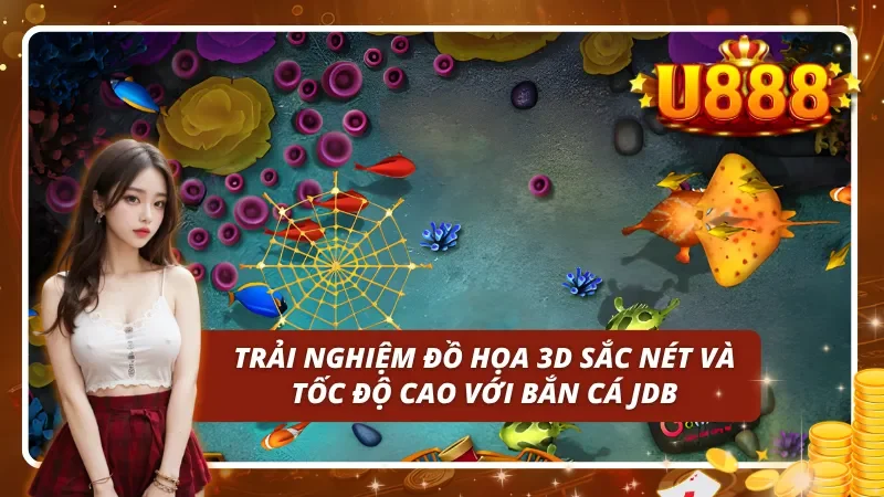 Trải nghiệm đồ họa 3D sắc nét và tốc độ cao với bắn cá JDB