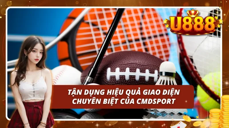 Tận dụng hiệu quả giao diện chuyên biệt của CMDSPORT