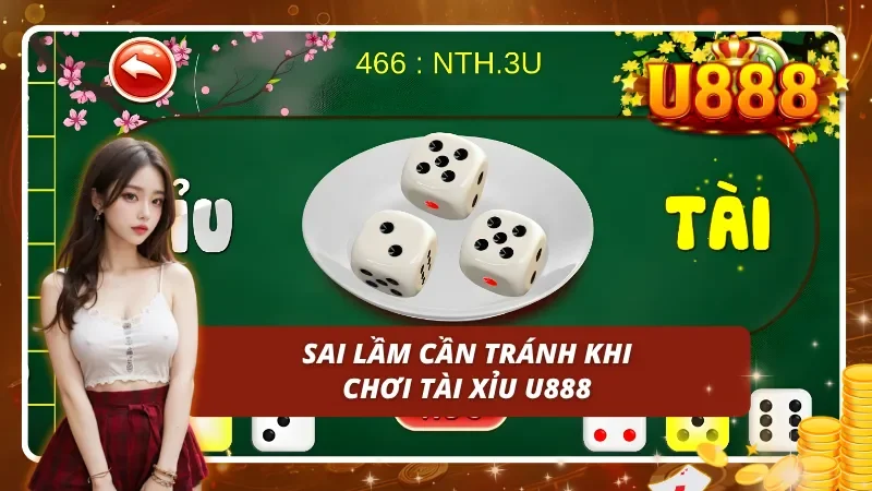 Những sai lầm cần tránh khi bắt đầu tham gia bộ môn Tài Xỉu U888