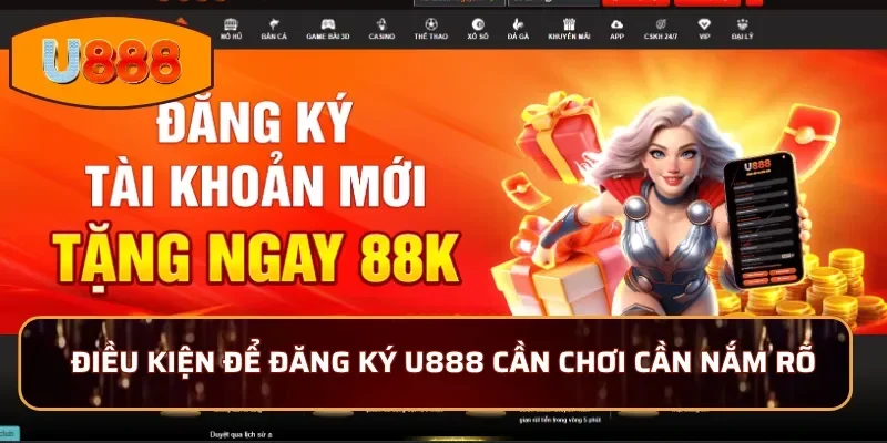 Điều kiện để đăng ký U888 cần chơi cần nắm rõ